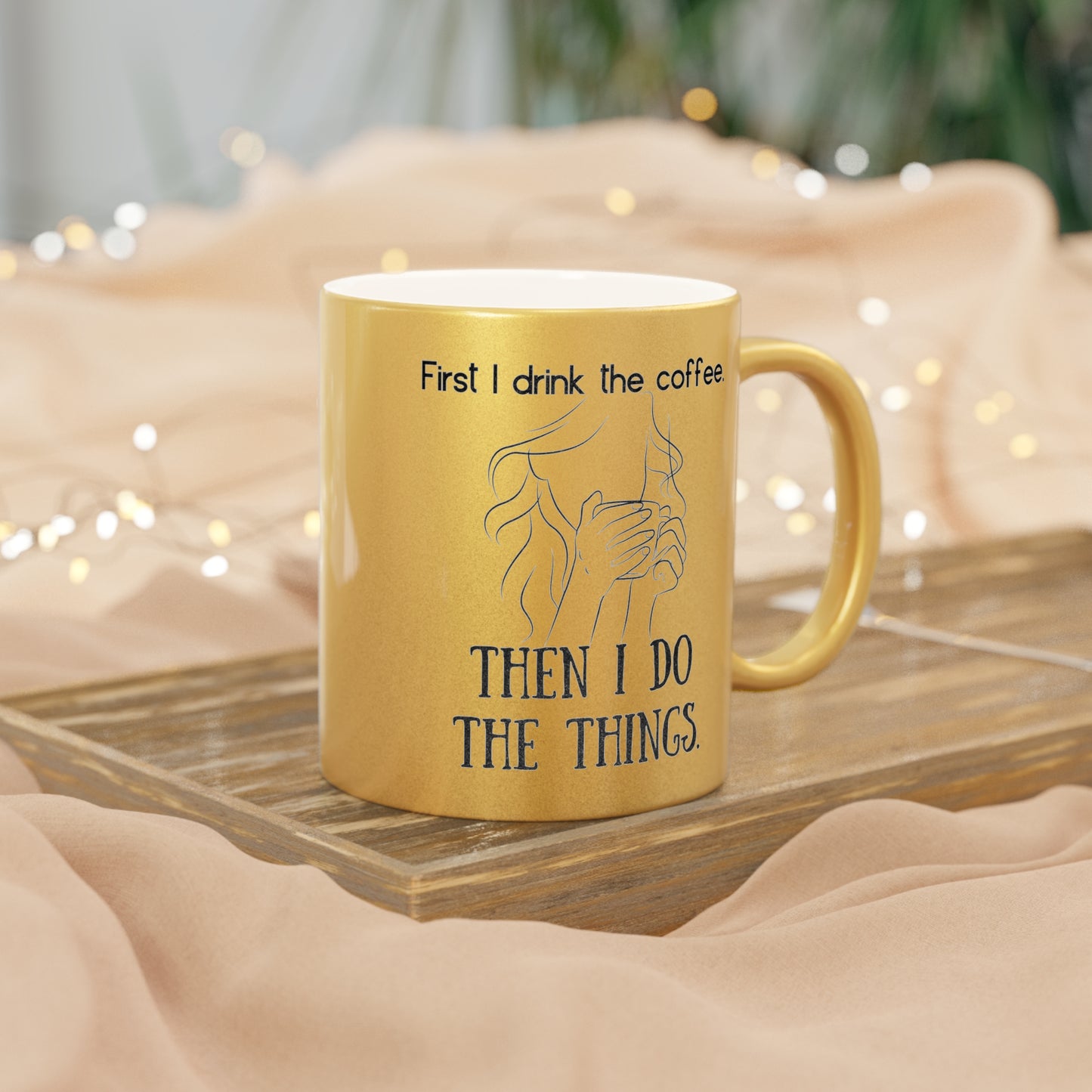 First I Drink The Coffee Metallic Mug (Silver\Gold)