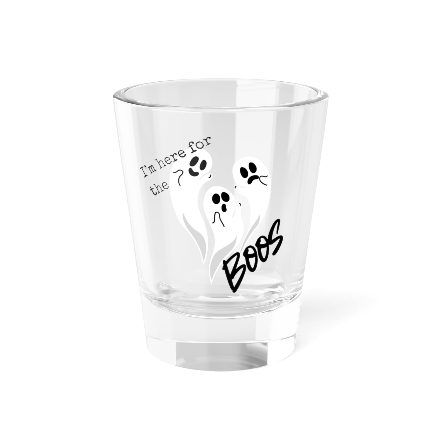 Here For The Boos Shot Glass